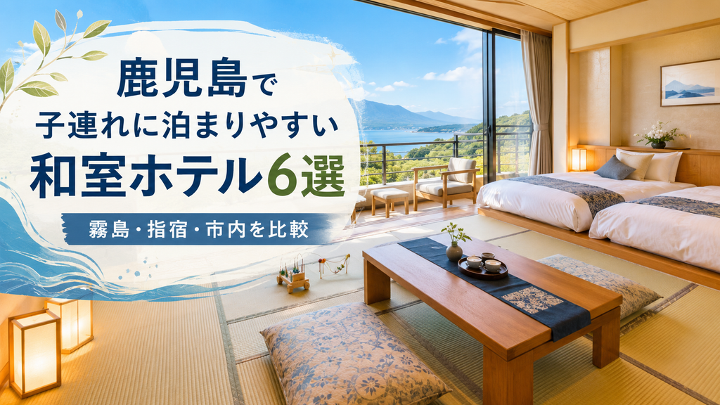 鹿児島で子連れに泊まりやすい和室ホテル6選！霧島・指宿・市内を比較
